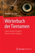 Theodor C H Cole, Theodor C. H. Cole, Theodor C. H. Siebert-Cole - Wörterbuch der Tiernamen