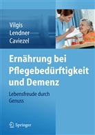 Rolf Caviezel, Ilk Lendner, Ilka Lendner, Thomas Vilgis, Thomas A Vilgis, Thomas A. Vilgis - Ernährung bei Pflegebedürftigkeit und Demenz
