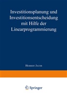 Herbert Jacob - Investitionsplanung und Investitionsentscheidung mit Hilfe der Linearprogrammierung