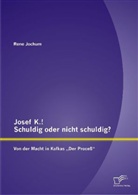 Rene Jochum - Josef K.! Schuldig oder nicht schuldig? Von der Macht in Kafkas Der Proceß