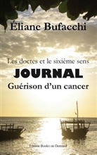 Eliane Bufacchi - Les doctes et le sixième sens, journal, guérison d'un cancer