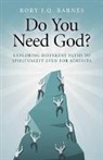 Rory Barnes, Rory J. Barnes, Rory J. Q. Barnes, Rory J.q. Barnes - Do You Need God? – Exploring different paths to spirituality even for atheists