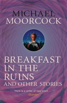 Michael Moorcock - Breakfast in the Ruins and Other Stories