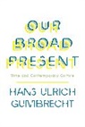 Hans Ulrich Gumbrecht, Hans Ulrich (Albert Guerard Professor i Gumbrecht, Hans Ulrich (Albert Guerard Professor in Literature Gumbrecht, Gumbrecht Hans Ulrich - Our Broad Present