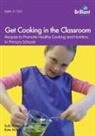 Sally Brown, Kate Morris, Kate (Kate Morris) Morris - Get Cooking in the Classroom - Recipes to Promote Healthy Cooking and Nutrition in Primary Schools