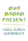 Hans Ulrich Gumbrecht, Hans Ulrich (Albert Guerard Professor i Gumbrecht, Gumbrecht Hans Ulrich - Our Broad Present