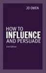 Jo Owen - How to Influence and Persuade 2nd edn