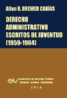 Allan R. Brewer-Carias - DERECHO ADMINISTRATIVO. Escritos de juventud (1959-1964)