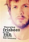Rob Jovanovic - Throwing Frisbees at the Sun