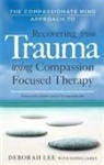 Sophie James, Deborah Lee - The Compassionate Mind Approach to Recovering from Trauma