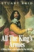 Stuart Reid - All the King's Armies A Military History of the English Civil War 1642-1651
