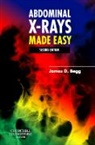 James Begg, James D Begg, James D. Begg, James D. Begg - Abdominal X-Rays Made Easy