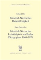 Hans Gutzwiller, Eduard His - Friedrich Nietzsches Heimatlosigkeit. Friedrich Nietzsches Lehrtätigkeit am Basler Pädagogium 1869-1876