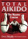 Gozo Shioda, Yasuhisa Shioda - Total Aikido 2nd Ed