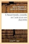 Lapierre de Chateauneuf-A, Agricol-Hipp de Lapierre de Châteauneuf, Agricol-Hippolyte de Lapierre de Châteauneuf, Lapierre de chateaun, Lapierre de Chateauneuf-A - L amant timide, comedie en 1 acte
