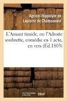 Lapierre de Chateauneuf-A, Agricol-Hipp de Lapierre de Châteauneuf, Agricol-Hippolyte de Lapierre de Châteauneuf, Lapierre de chateaun, Lapierre de Chateauneuf-A - L amant timide, ou l adroite