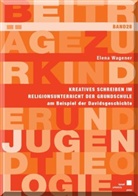 Elena Wagener - Kreatives Schreiben im Religionsunterricht der Grundschule am Beispiel der Davidsgeschichte