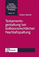 Anton Steiner - Testamentsgestaltung bei kollisionsrechtlicher Nachlaßspaltung