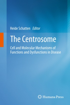 Heid Schatten, Heide Schatten - The Centrosome - Cell and Molecular Mechanisms of Functions and Dysfunctions in Disease