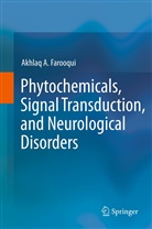 Akhlaq A Farooqui, Akhlaq A. Farooqui - Phytochemicals, Signal Transduction, and Neurological Disorders