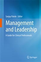 Sanja Patole, Sanjay Patole - Management and Leadership - A Guide for Clinical Professionals