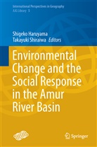 Shigek Haruyama, Shigeko Haruyama, Shiraiwa, Shiraiwa, Takayuki Shiraiwa - Environmental Change and the Social Response in the Amur River Basin