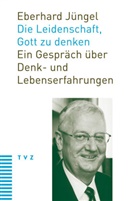 Eberhard Jüngel, Fulvio Ferrario - Die Leidenschaft, Gott zu denken