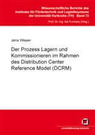 Jens Wisser - Der Prozess Lagern und Kommissionieren im Rahmen des Distribution Center Reference Model (DCRM)