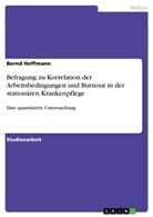 Bernd Hoffmann - Befragung zu Korrelation der Arbeitsbedingungen und Burnout in der stationären Krankenpflege