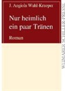 J. Angiola Wahl-Krueper - Nur heimlich ein paar Tränen