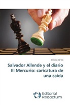 Denisse Cortés - Salvador Allende y el diario El Mercurio: caricatura de una caída