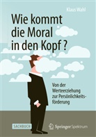 Klaus Wahl - Wie kommt die Moral in den Kopf?