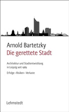 Arnold Bartetzky - Die gerettete Stadt