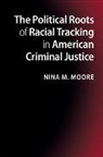 Nina Moore, Nina M Moore, Nina M. Moore, Nina M. (Colgate University Moore, Moore Nina M. - Political Roots of Racial Tracking in American Criminal Justice