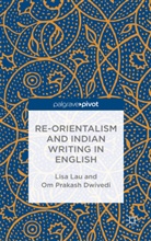 O Dwivedi, O. Dwivedi, Om Prakash Dwivedi, Lau, L Lau, L. Lau... - Re-Orientalism and Indian Writing in English