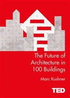 Marc Kushner, Marc (Marc Kushner) Kushner, Mark Kushner, Jennife Krichels, Jennifer Krichels - Future of Architecture in 100 Buildings