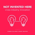 Marc Heleven, Ramon Vullings, Ramo Vullings, Ramon Vullings - Not Invented Here : 7 Strategies for Cross Industry Innovation