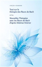Hagen Heimann - Tout sur la thérapie des fleurs de Bach et les Nouvelles Thérapies avec les fleurs de Bach d'après Dietmar Krämer