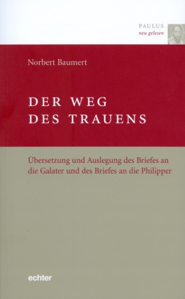 Norbert Baumert - Der Weg des Trauens Übersetzung und Auslegung des Briefes an die Galater und des Briefes an die Philipper