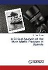 Bob Denis Odongo - A Critical Analysis of the Mass Media Freedom in Uganda