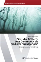 Moritz Liewerscheidt - "Zeit der Götter" - Lutz Dammbeck als medialer "Waldgänger"