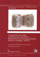 Magda Jeanrenaud, Juli Richter, Julia Richter, Laris Schippel, Larisa Schippel - "Traducerile au de cuget sa îmblînzeasca obiceiurile ...". Rumänische Übersetzungsgeschichte - Prozesse, Produkte, Akteure