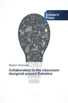 Stephen Whitehead - Collaboration in the classroom designed around Robotics