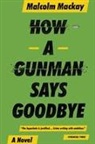 Malcolm Mackay, Malcom Mackay - How a Gunman Says Goodbye