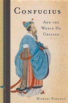 Michael Schuman - Confucius: And the World He Created