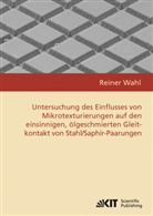 Reiner Wahl - Untersuchung des Einflusses von Mikrotexturierungen auf den einsinnigen, ölgeschmierten Gleitkontakt von Stahl/Saphir-Paarungen