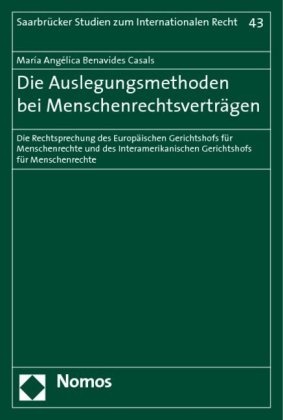 Maria A. Benavides Casals, Maria Angélica Benavides Casals - Die Auslegungsmethoden bei Menschenrechtsverträgen - Die Rechtsprechung des Europäischen Gerichtshofs für Menschenrechte und des Interamerikanischen Gerichtshofs für Menschenrechte