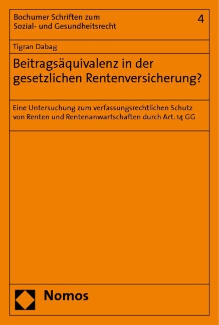 Tigran Dabag - Beitragsäquivalenz in der gesetzlichen Rentenversicherung? - Eine Untersuchung zum verfassungsrechtlichen Schutz von Renten und Rentenanwartschaften durch Art. 14 GG