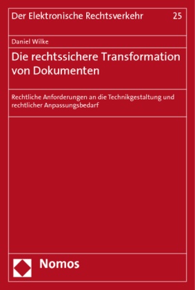 Daniel Wilke - Die rechtssichere Transformation von Dokumenten - Rechtliche Anforderungen an die Technikgestaltung und rechtlicher Anpassungsbedarf