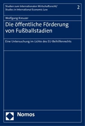 Wolfgang Kreuzer - Die öffentliche Förderung von Fußballstadien im Lichte des Europäischen Beihilferechts